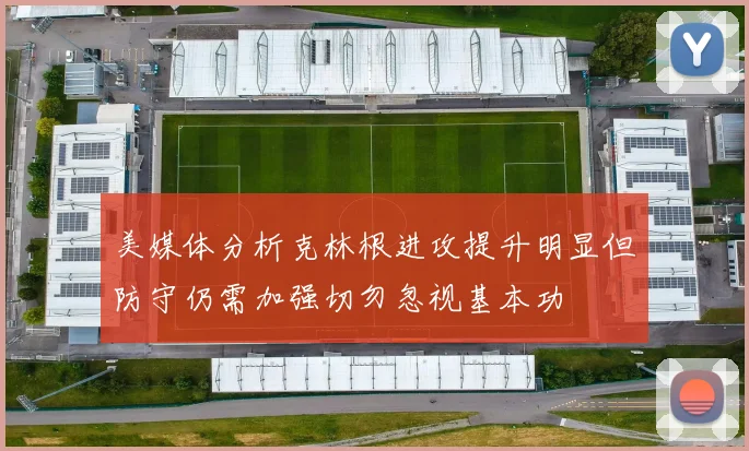 美媒体分析克林根进攻提升明显但防守仍需加强切勿忽视基本功