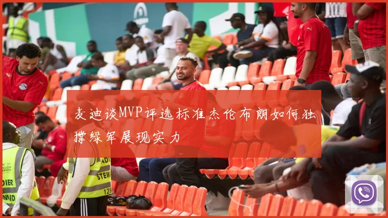 麦迪谈MVP评选标准杰伦布朗如何独撑绿军展现实力