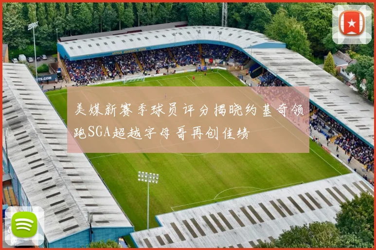 美媒新赛季球员评分揭晓约基奇领跑SGA超越字母哥再创佳绩